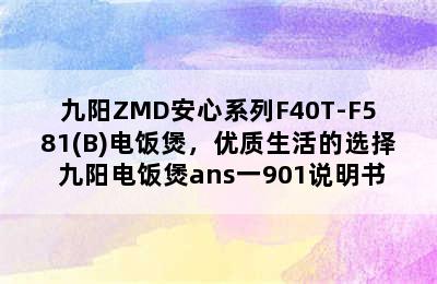 九阳ZMD安心系列F40T-F581(B)电饭煲，优质生活的选择 九阳电饭煲ans一901说明书